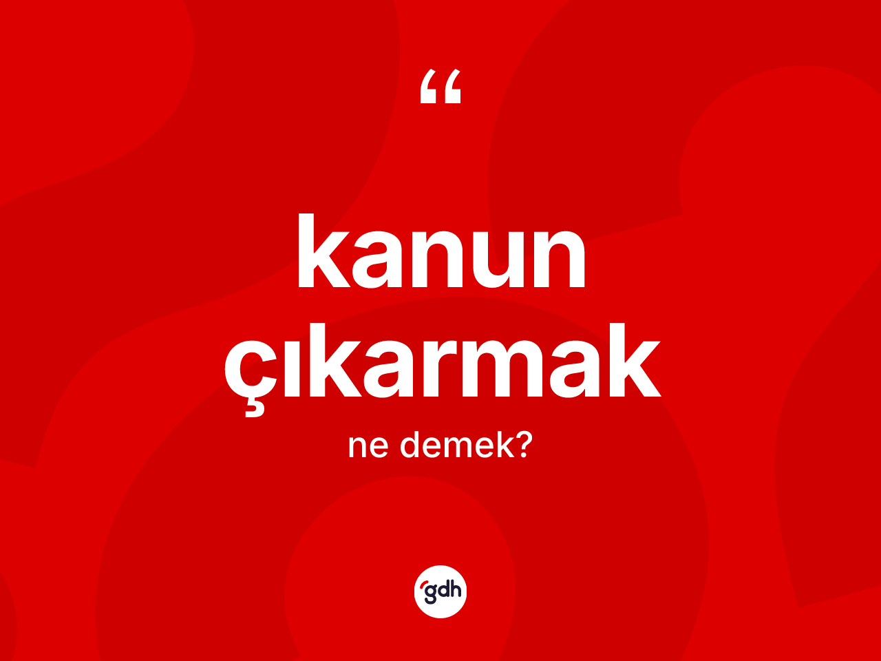 Kanun çıkarmak ifadesinin kısaca tanımı nedir? Kanun çıkarmak ifadesi nerede kullanılır?