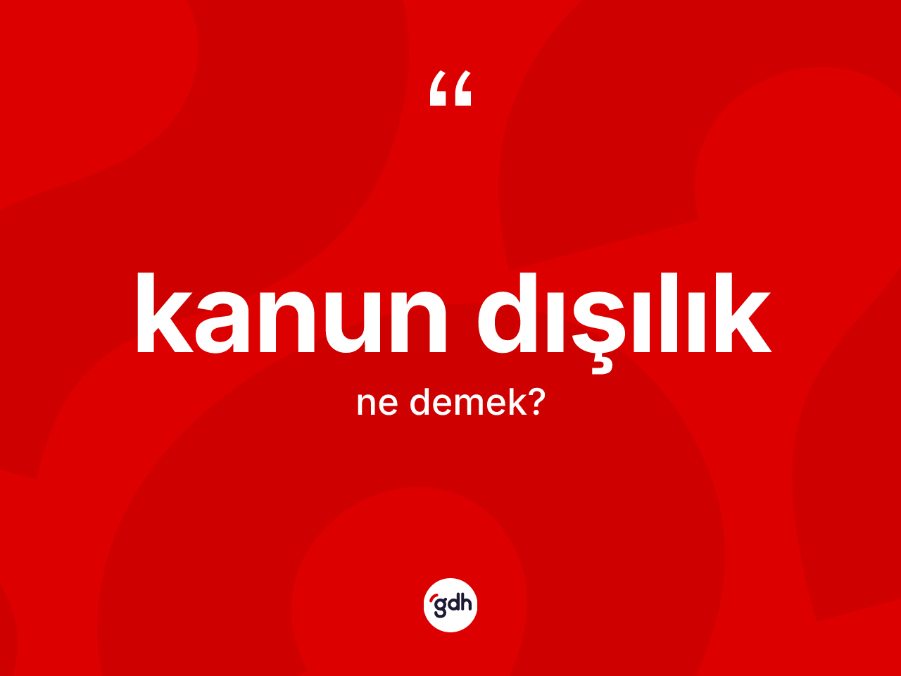 Kanun dışılık kelimesinin sözlükteki tanımı nedir? Kanun dışılık kelimesinin TDK'ya göre açıklaması nedir?