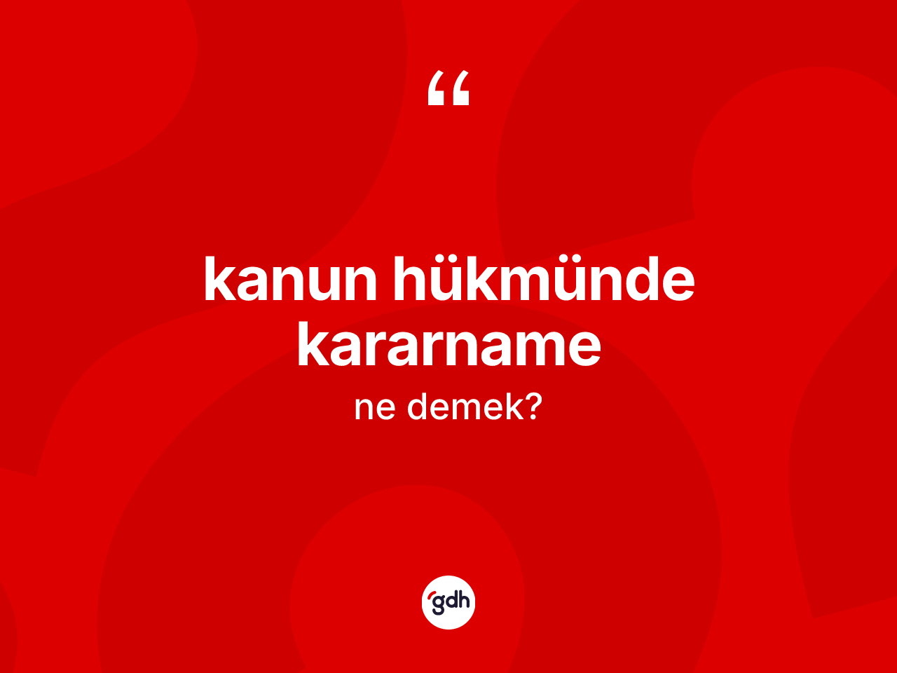 Kanun hükmünde kararname kelimesi ne demek? Kanun hükmünde kararnamenin TDK'ya göre anlamı nedir?