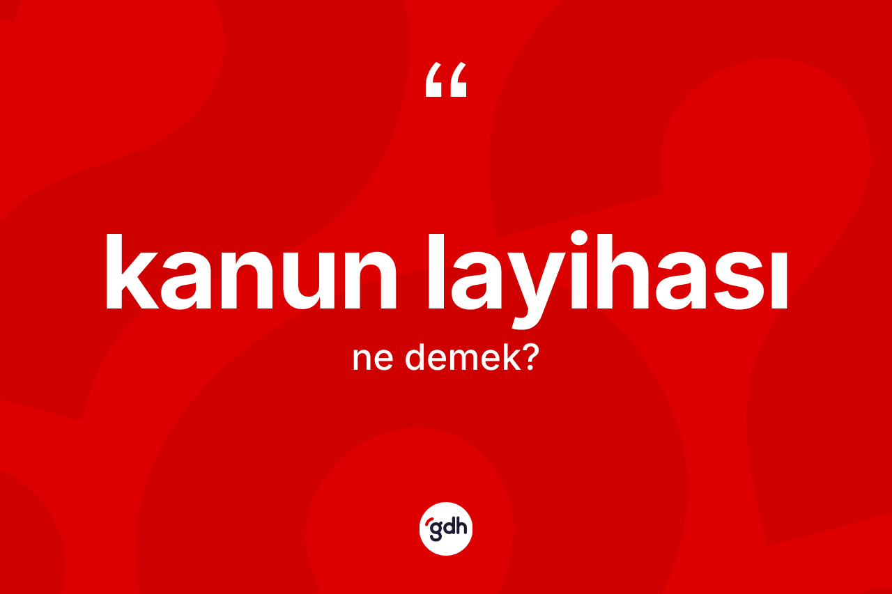 Kanun layihası ne anlama gelir? Kanun layihasının kısaca tanımı nedir?