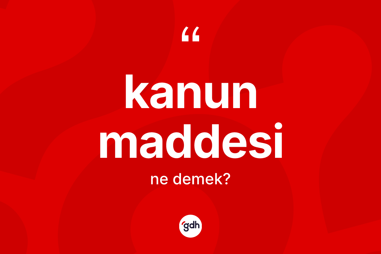 Kanun maddesi kelimesinin sözlükteki tanımı nedir? Kanun maddesinin TDK'ya göre anlamı nedir?