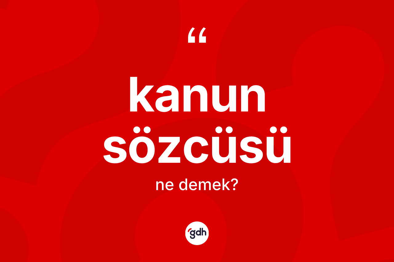 Kanun sözcüsü kelimesinin sözlükteki tanımı nedir? Kanun sözcüsü kelimesinin TDK'ya göre açıklaması nedir?