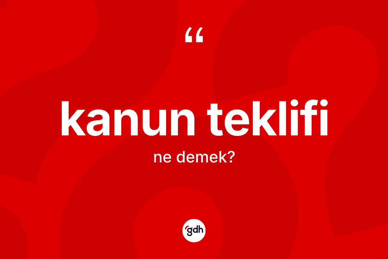 Kanun teklifi kelimesinin sözlükteki tanımı nedir? Kanun teklifi kelimesinin TDK anlamı nedir?