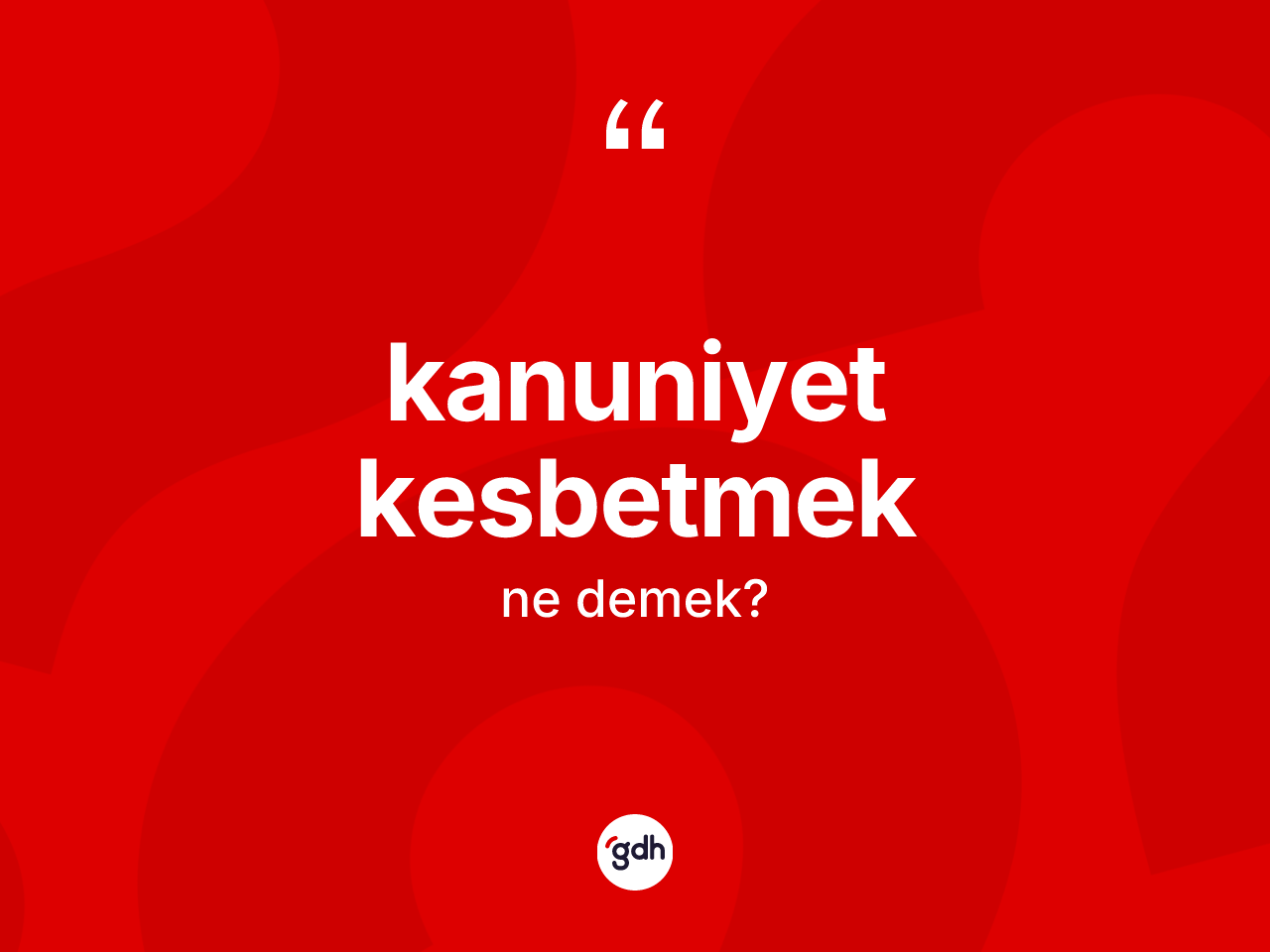 Kanuniyet kesbetmek ne demek? Kanuniyet kesbetmek ifadesinin kaç farklı anlamı var?