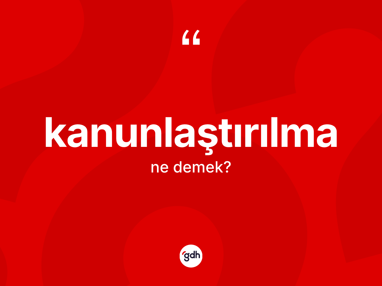 Kanunlaştırılma nedir? Kanunlaştırılma kelimesinin kaç farklı anlamı var?
