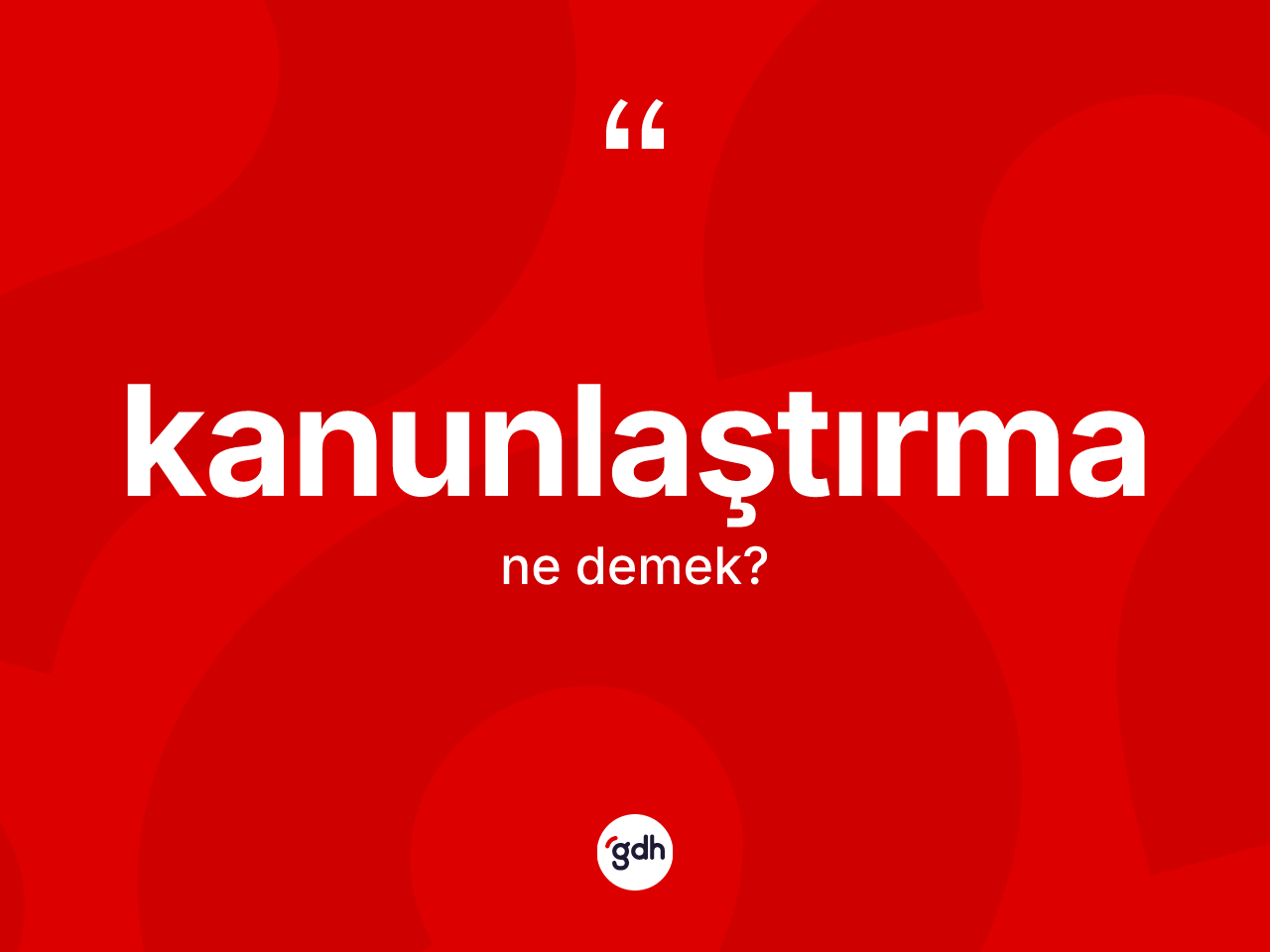 Kanunlaştırma kelimesinin tanımı nedir? Kanunlaştırmanın halk arasındaki kullanımı nasıldır?
