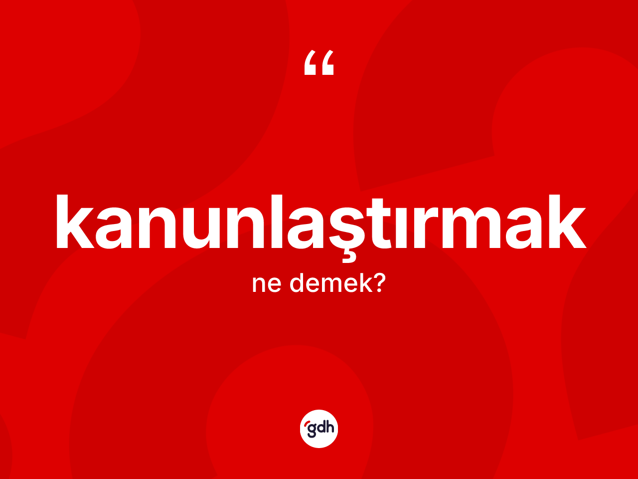 Kanunlaştırmak kelimesi ne anlama gelir? Kanunlaştırmağın kısaca tanımı nedir?