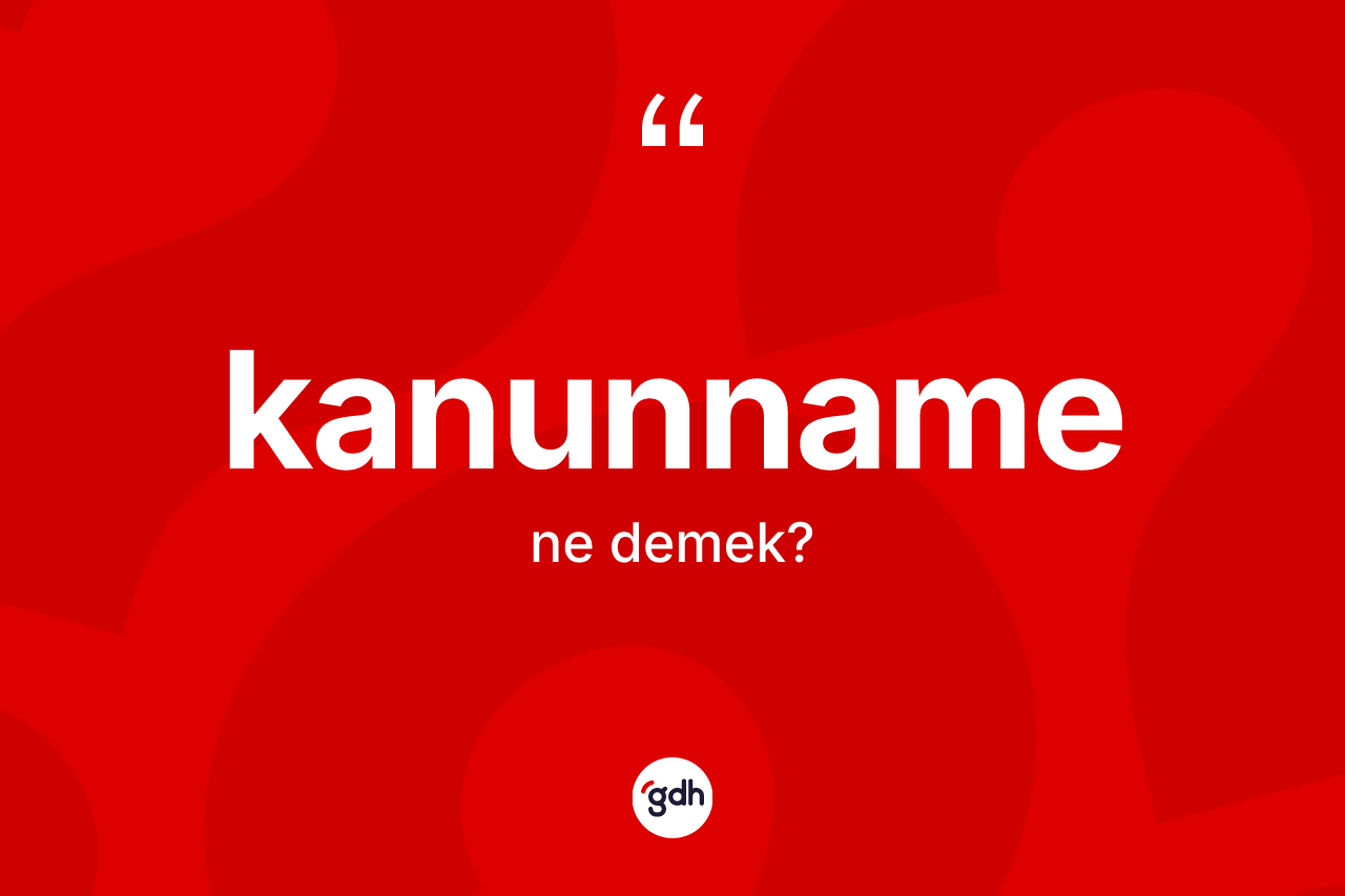 Kanunname kelimesi ne demek? Kanunnamenin halk arasındaki kullanımı nasıldır?