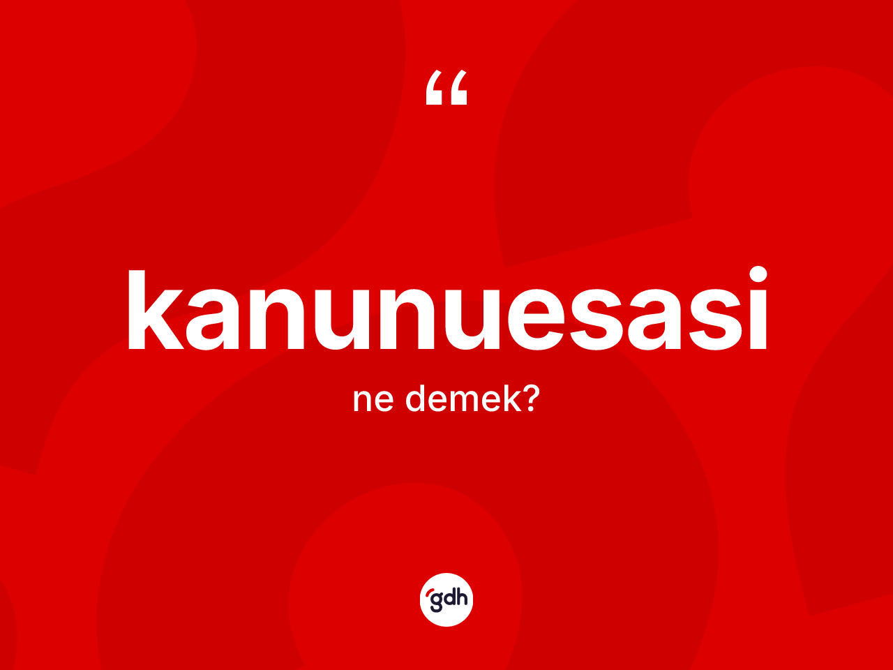 Kanunuesasi kelimesinin sözlükteki tanımı nedir? Kanunuesasinin TDK'ya göre anlamı nedir?