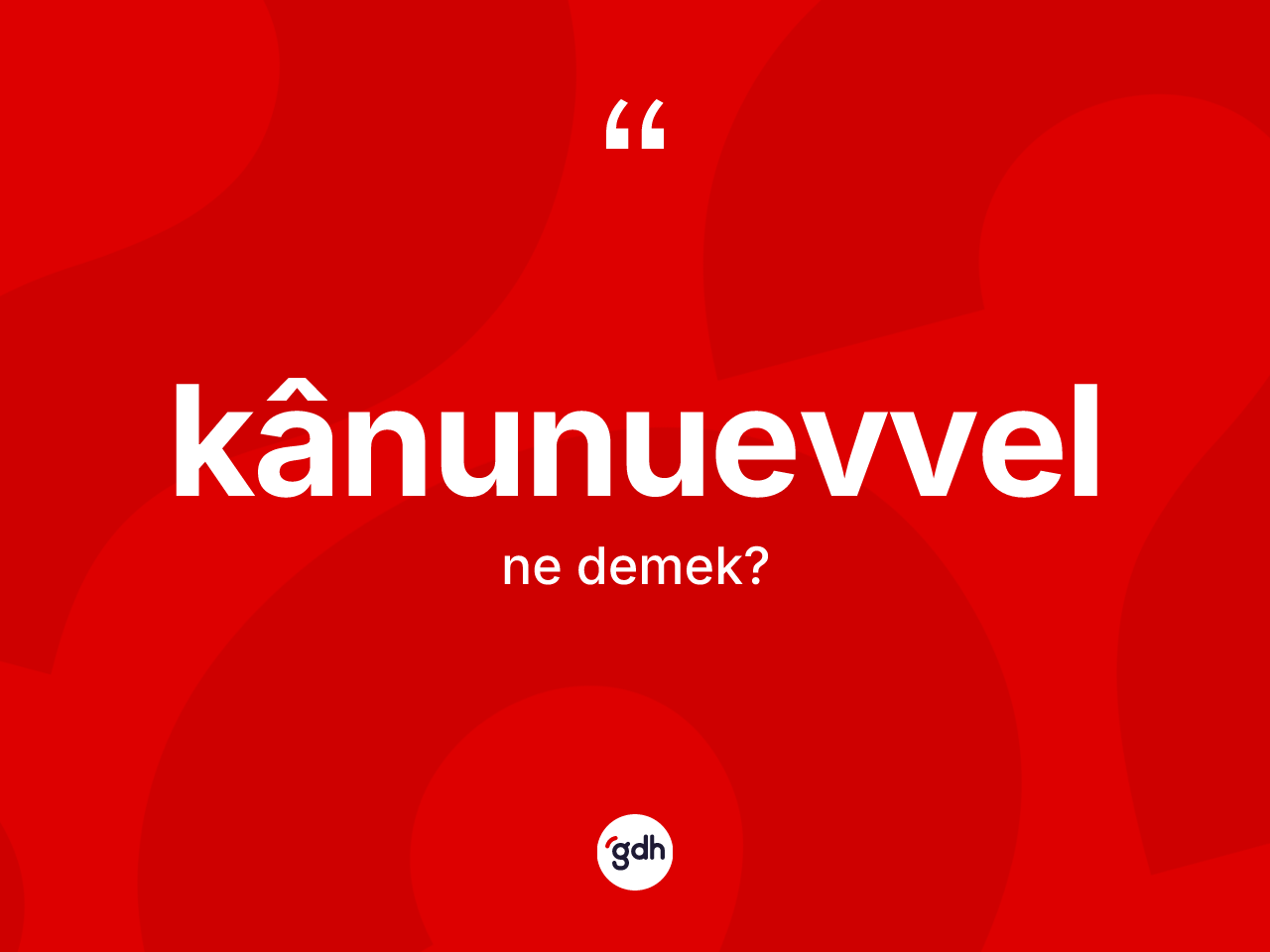 Kânunuevvel nedir? Kânunuevvelin TDK'ya göre anlamı nedir?