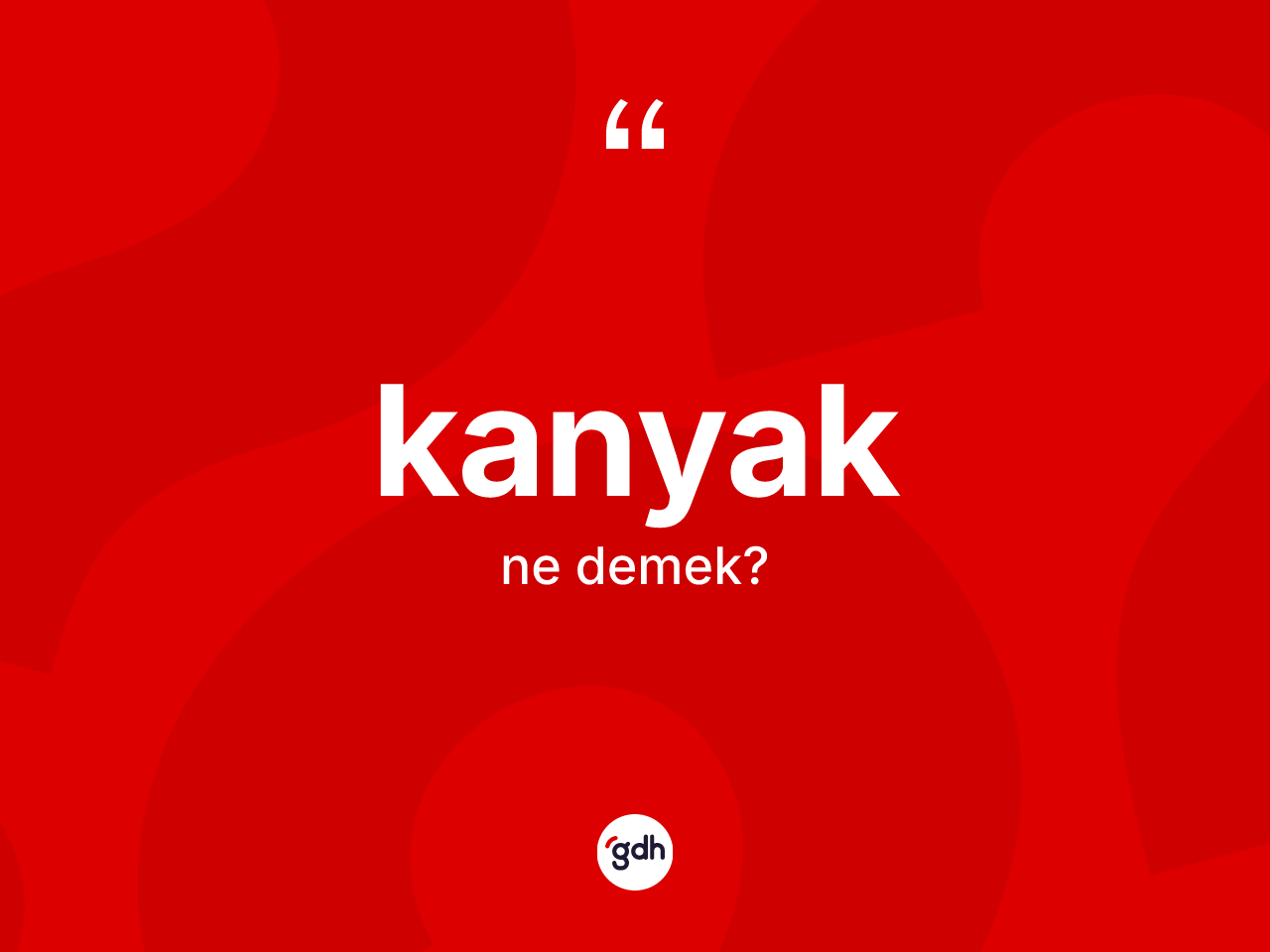 Kanyak kelimesi ne demek? Kanyağın sözlükteki anlamı nedir?