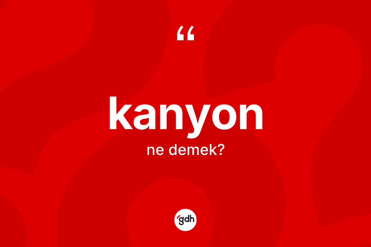 Kanyon kelimesi ne demek?