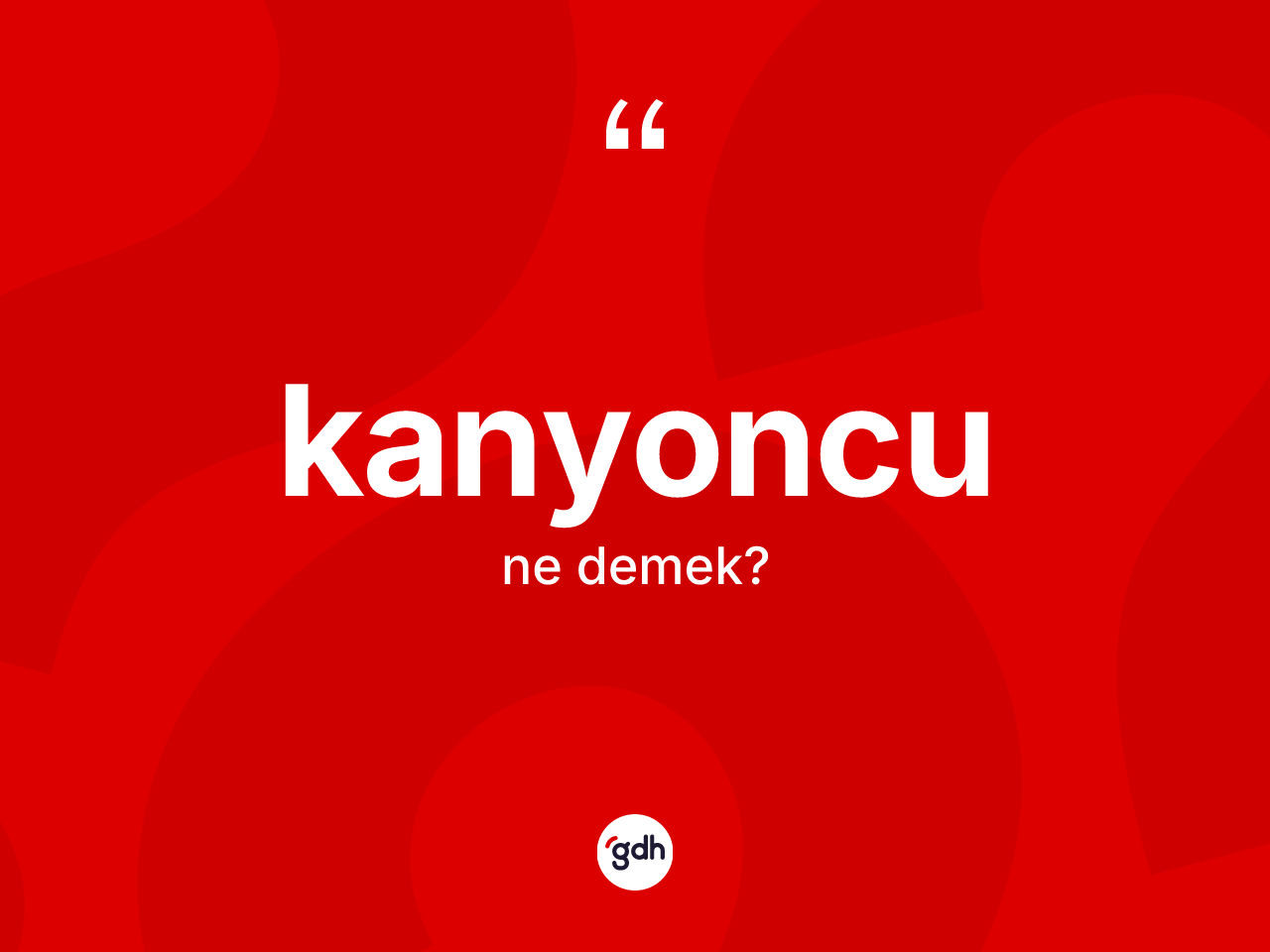 Kanyoncu kelimesi ne anlama gelir? Kanyoncu kelimesinin TDK anlamı nedir?