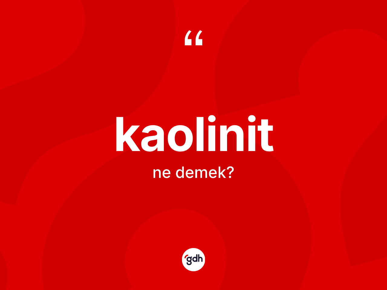 Kaolinit ne demek? Kaolinit kelimesinin özellikleri nelerdir?