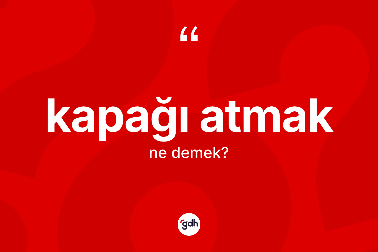 Kapağı atmak ifadesinin tanımı nedir? Kapağı atmak ifadesinin özellikleri nelerdir?