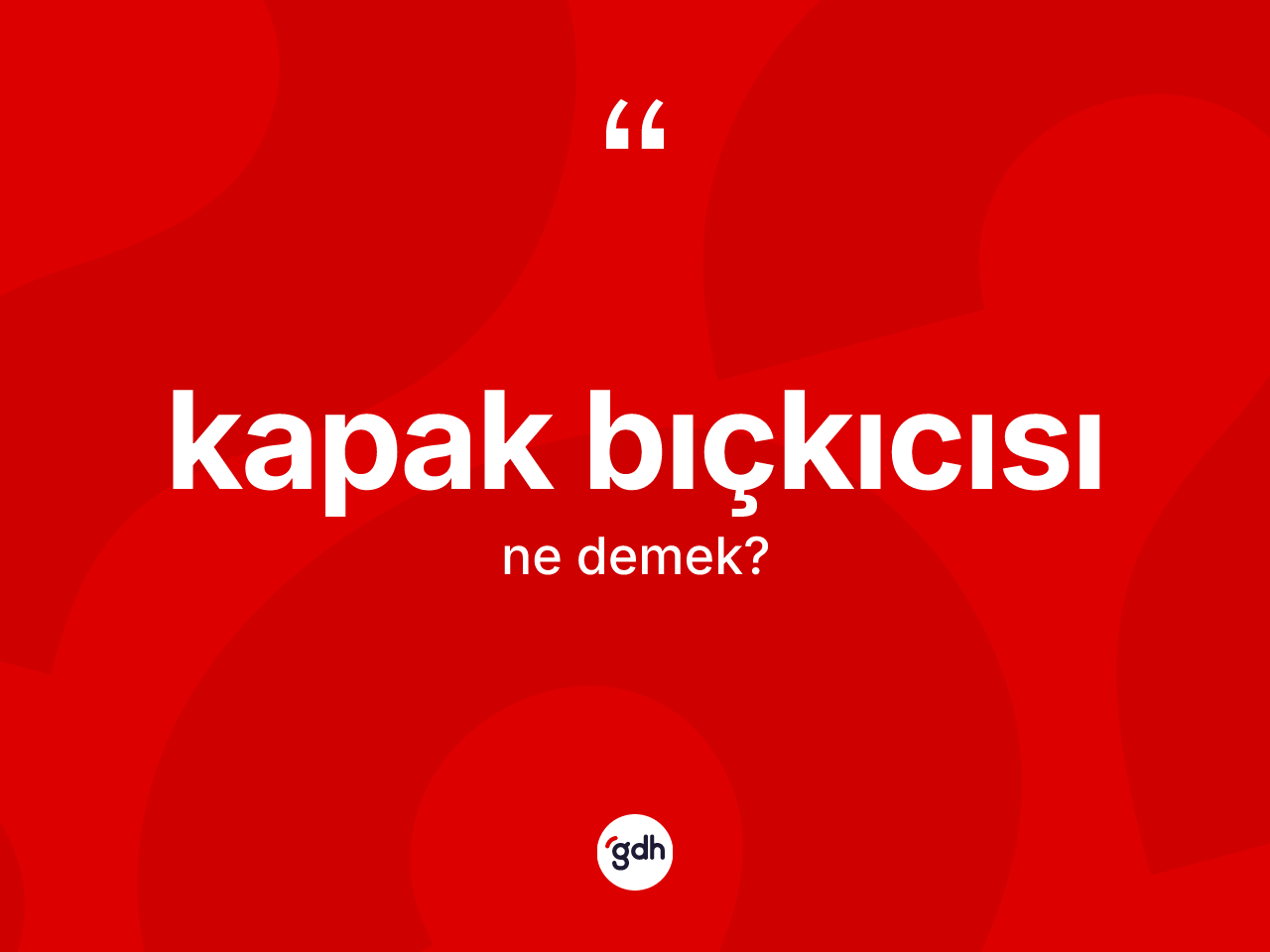 Kapak bıçkıcısı nedir? Kapak bıçkıcısı kelimesinin özellikleri nelerdir?