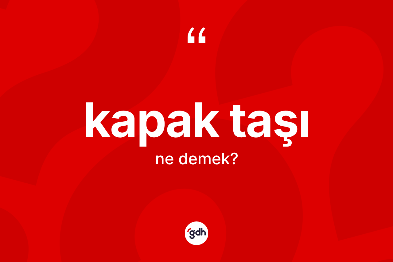 Kapak taşı kelimesinin sözlükteki tanımı nedir? Kapak taşı kelimesinin kaç farklı anlamı var?