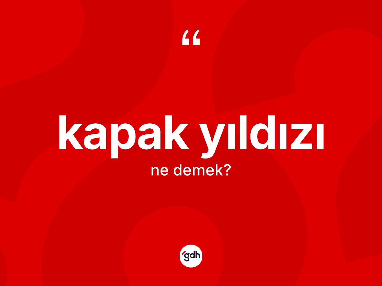 Kapak yıldızı ne demek? Kapak yıldızının TDK'ya göre anlamı nedir?