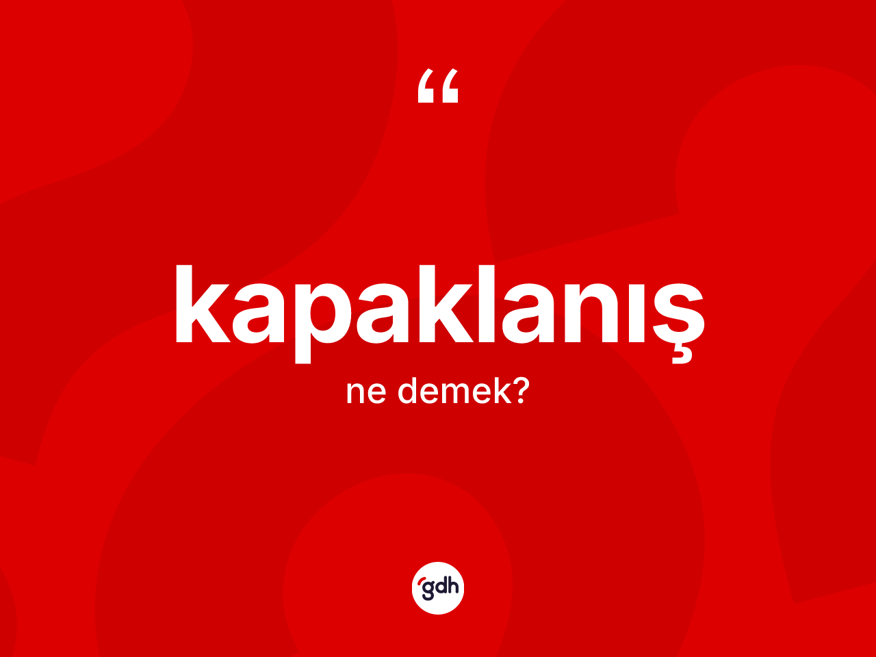 Kapaklanış ne anlama gelir? Kapaklanışın TDK'ya göre anlamı nedir?