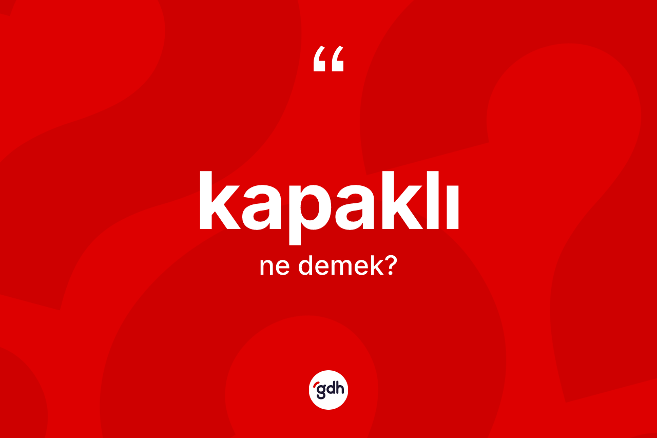 Kapaklı ne anlama gelir? Kapaklının TDK'ya göre anlamı nedir?