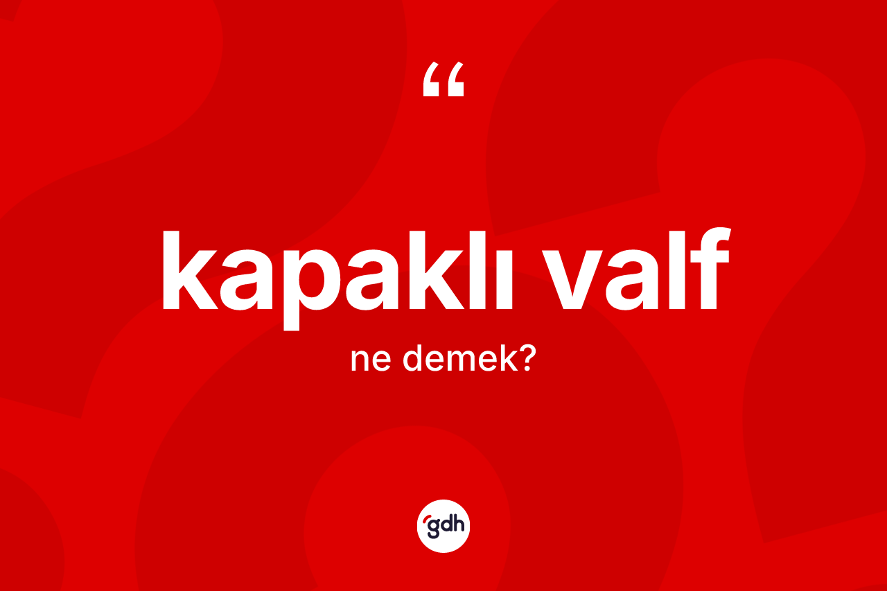 Kapaklı valf kelimesinin tanımı nedir? Kapaklı valf kelimesinin TDK'ya göre açıklaması nedir?