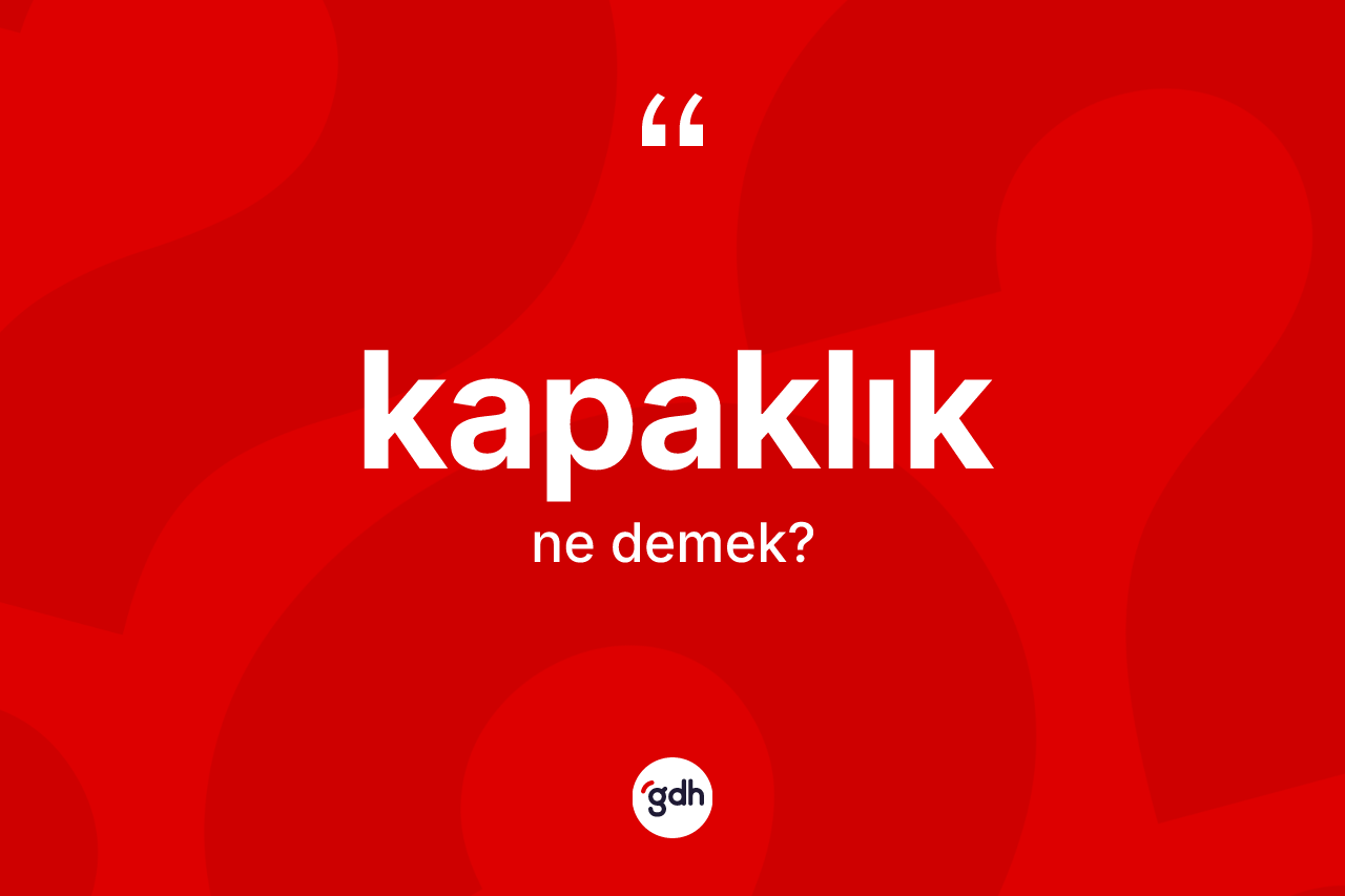 Kapaklık kelimesinin tanımı nedir? Kapaklığın halk arasındaki kullanımı nasıldır?