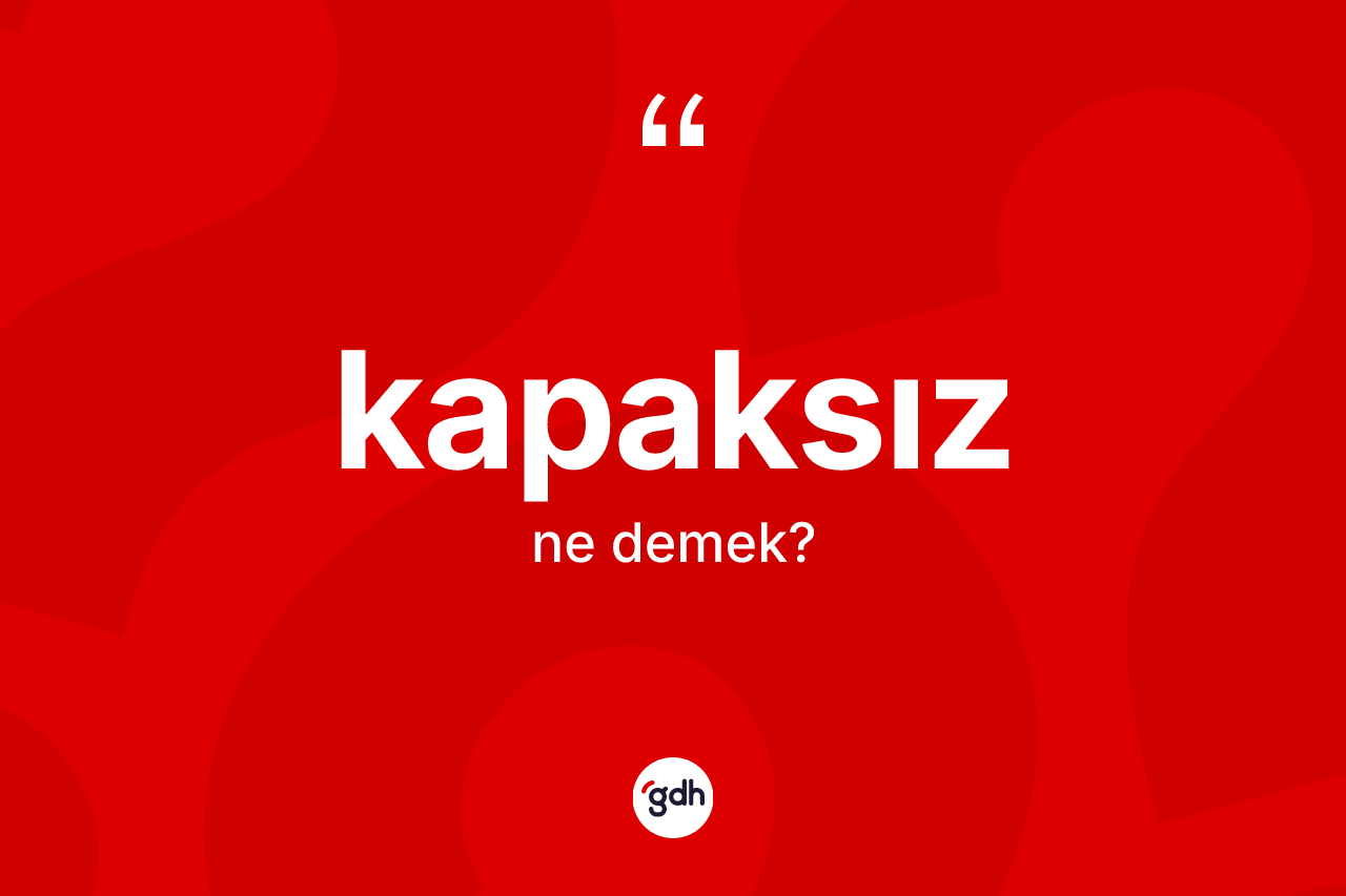 Kapaksız kelimesi nedir? Kapaksızın TDK'ya göre anlamı nedir?