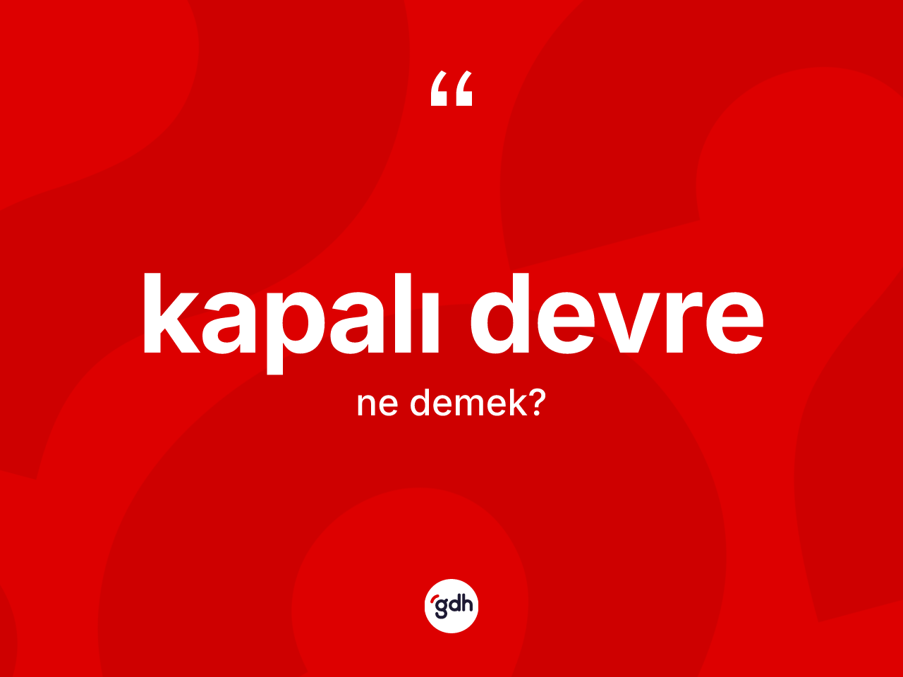 Kapalı devre kelimesinin tanımı nedir? Kapalı devre kelimesinin TDK anlamı nedir?