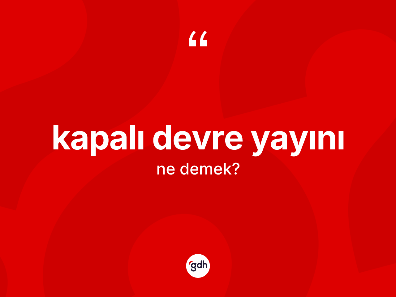 Kapalı devre yayını kelimesinin sözlükteki tanımı nedir? Kapalı devre yayını kelimesinin özellikleri nelerdir?