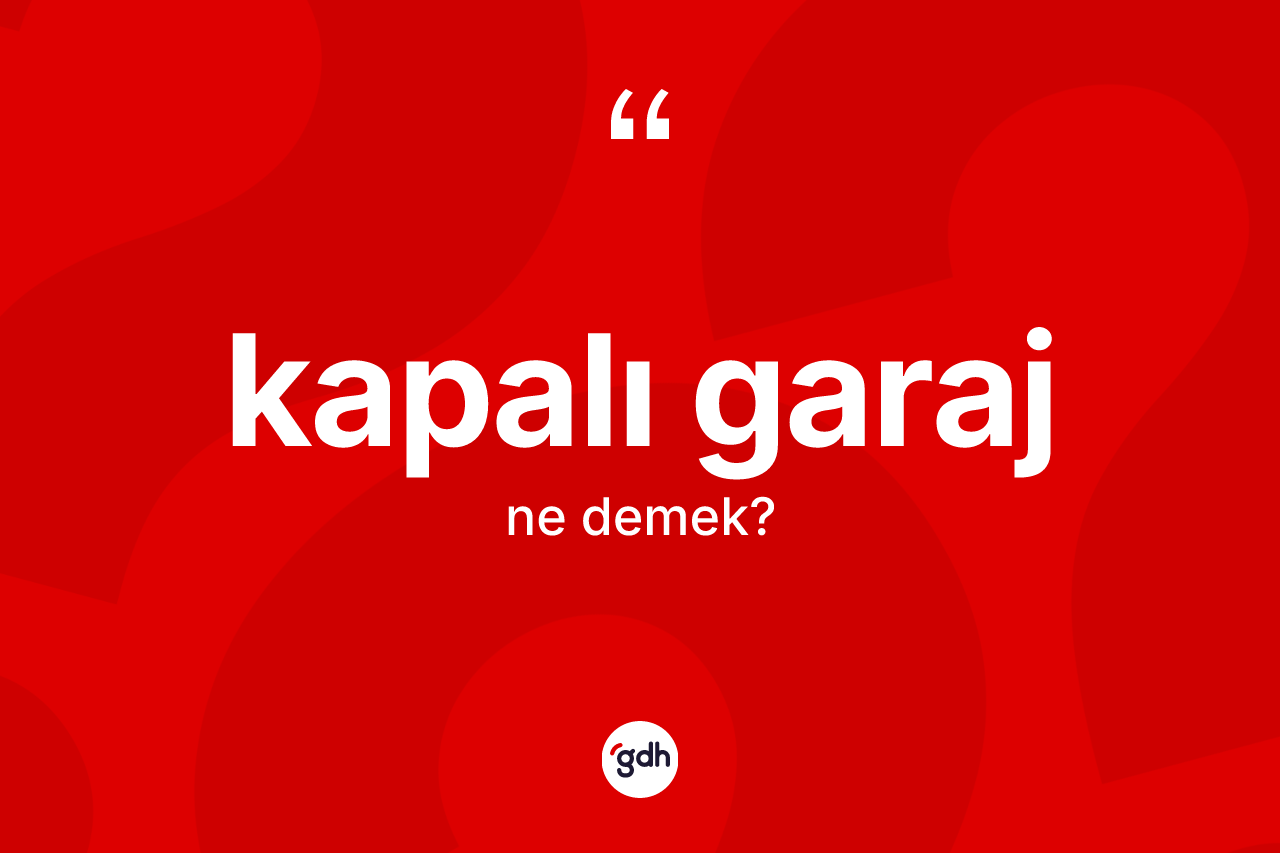 Kapalı garaj  kelimesi ne anlama gelir?