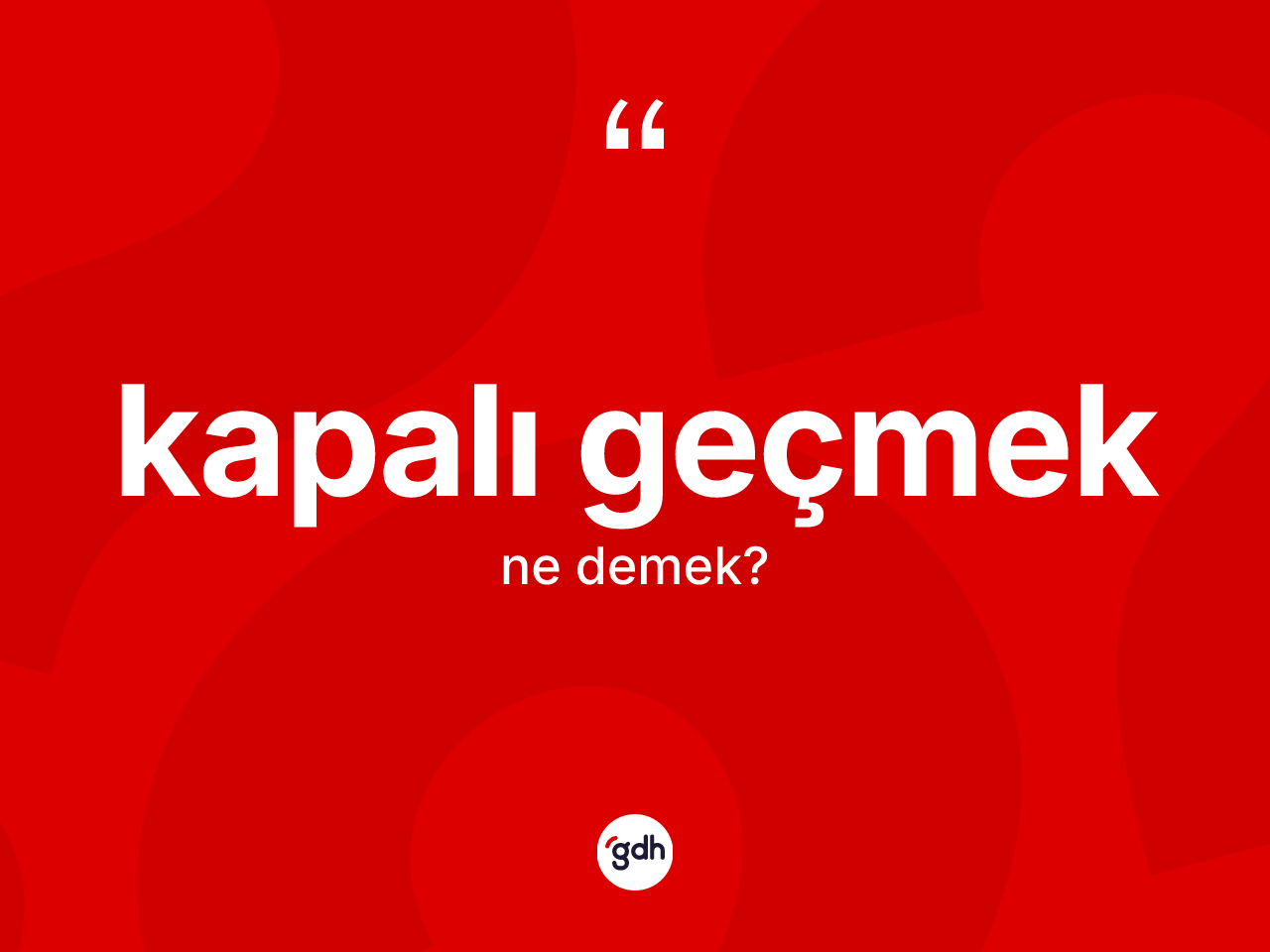 Kapalı geçmek ifadesinin tanımı nedir? Kapalı geçmek ifadesinin TDK'ya göre açıklaması nedir?