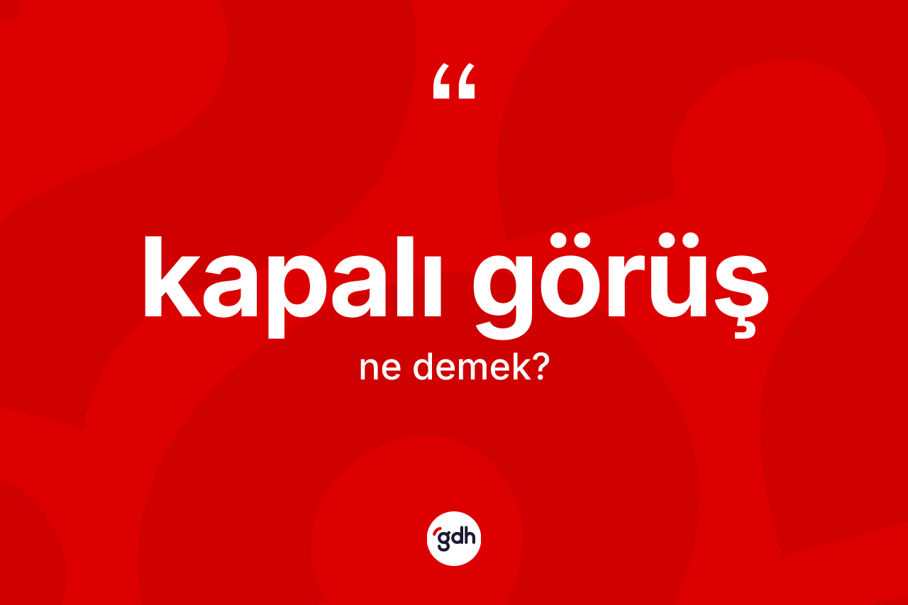 Kapalı görüş kelimesinin sözlükteki tanımı nedir? Kapalı görüşün sözlükteki anlamı nedir?