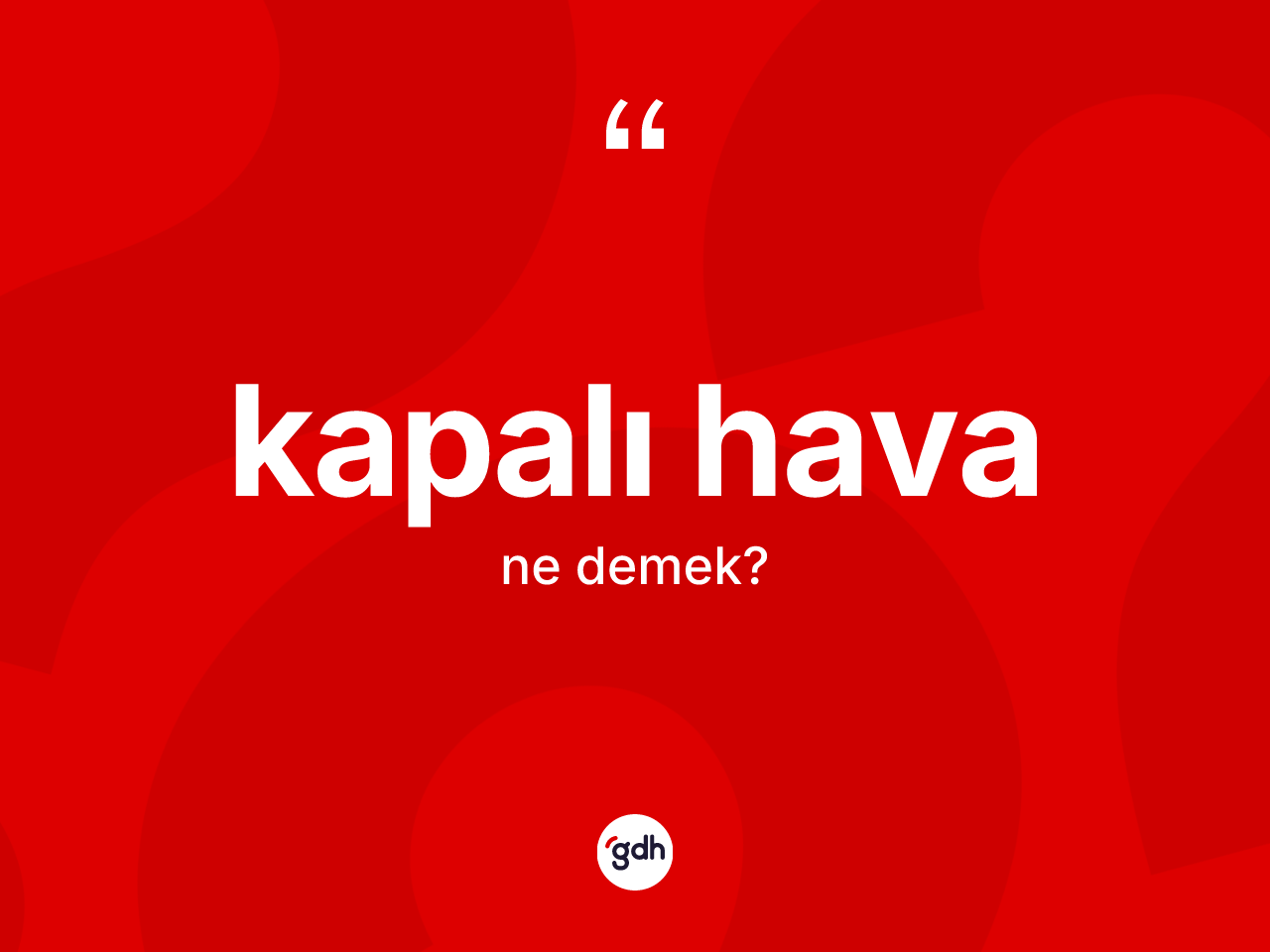 Kapalı hava nedir? Kapalı hava kelimesinin TDK'ya göre açıklaması nedir?