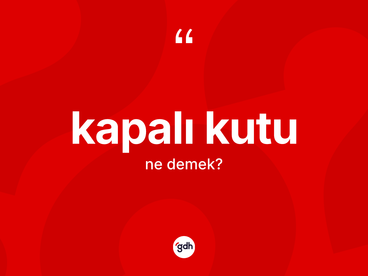Kapalı kutu kelimesinin sözlükteki tanımı nedir? Kapalı kutu kelimesinin TDK anlamı nedir?