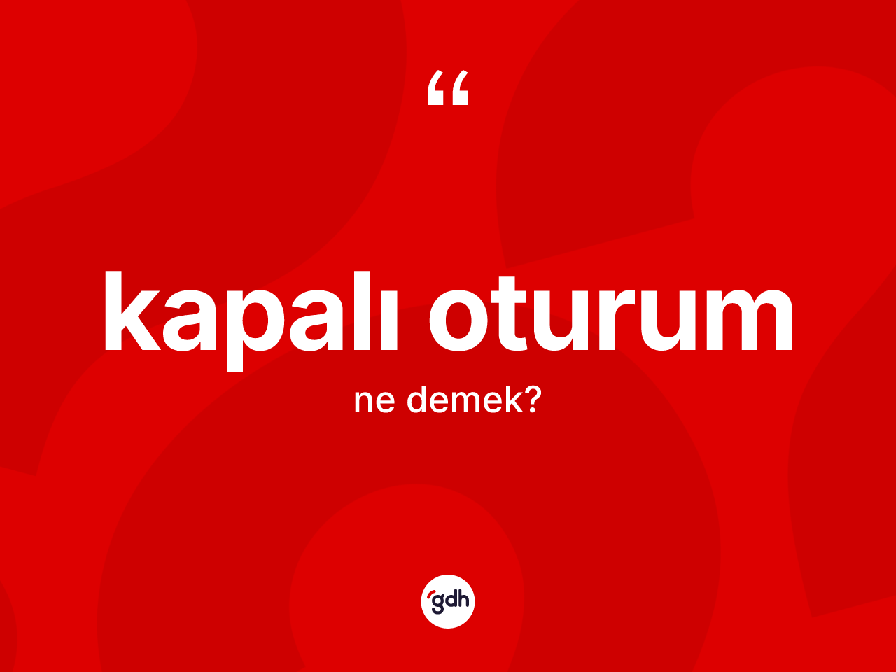 Kapalı oturum kelimesinin sözlükteki tanımı nedir? Kapalı oturum kelimesinin TDK'ya göre açıklaması nedir?