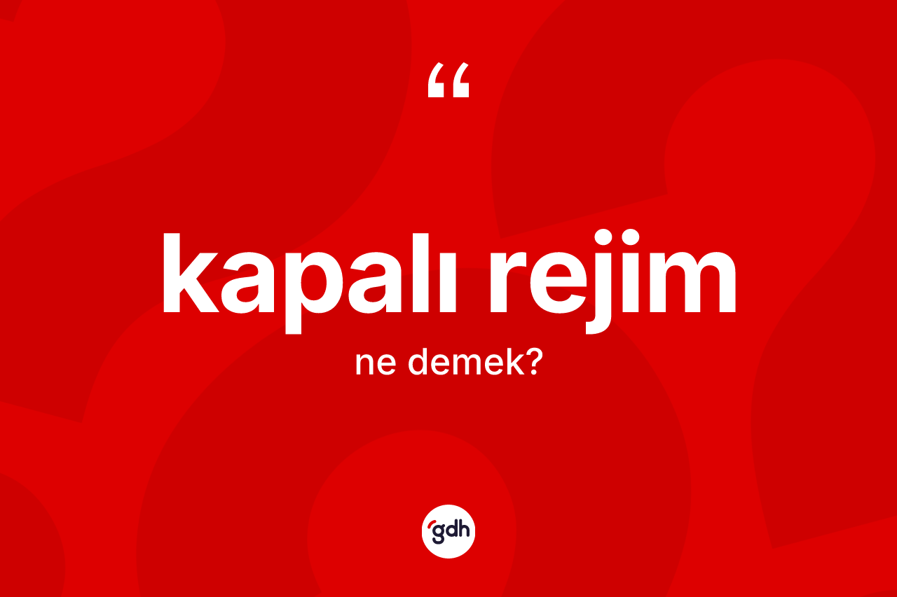 Kapalı rejim ne demek? Kapalı rejimin kısaca tanımı nedir?