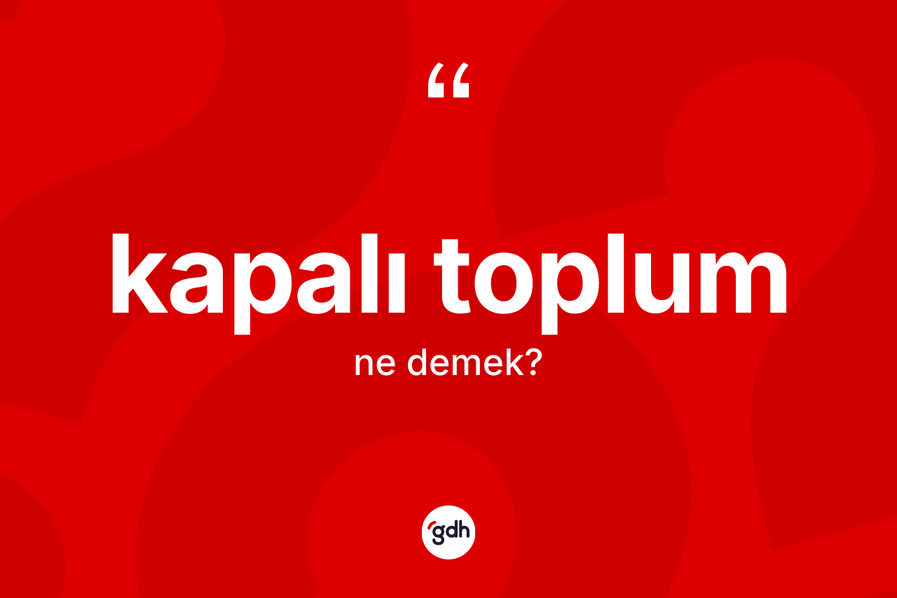 Kapalı toplum kelimesinin sözlükteki tanımı nedir? Kapalı toplum kelimesinin kaç farklı anlamı var?