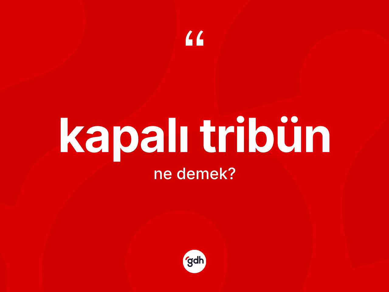 Kapalı tribün kelimesinin tanımı nedir? Kapalı tribünün halk arasındaki kullanımı nasıldır?