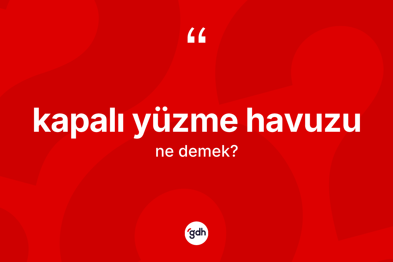 Kapalı yüzme havuzu kelimesinin sözlükteki tanımı nedir? Kapalı yüzme havuzunun sözlükteki anlamı nedir?