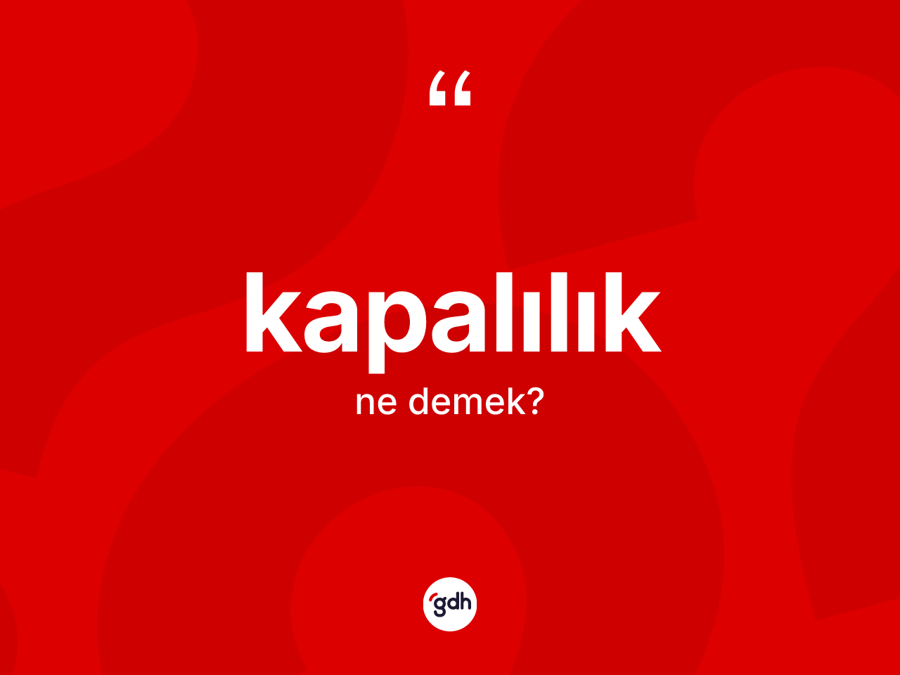 Kapalılık kelimesinin sözlükteki tanımı nedir? Kapalılığın sözlükteki anlamı nedir?