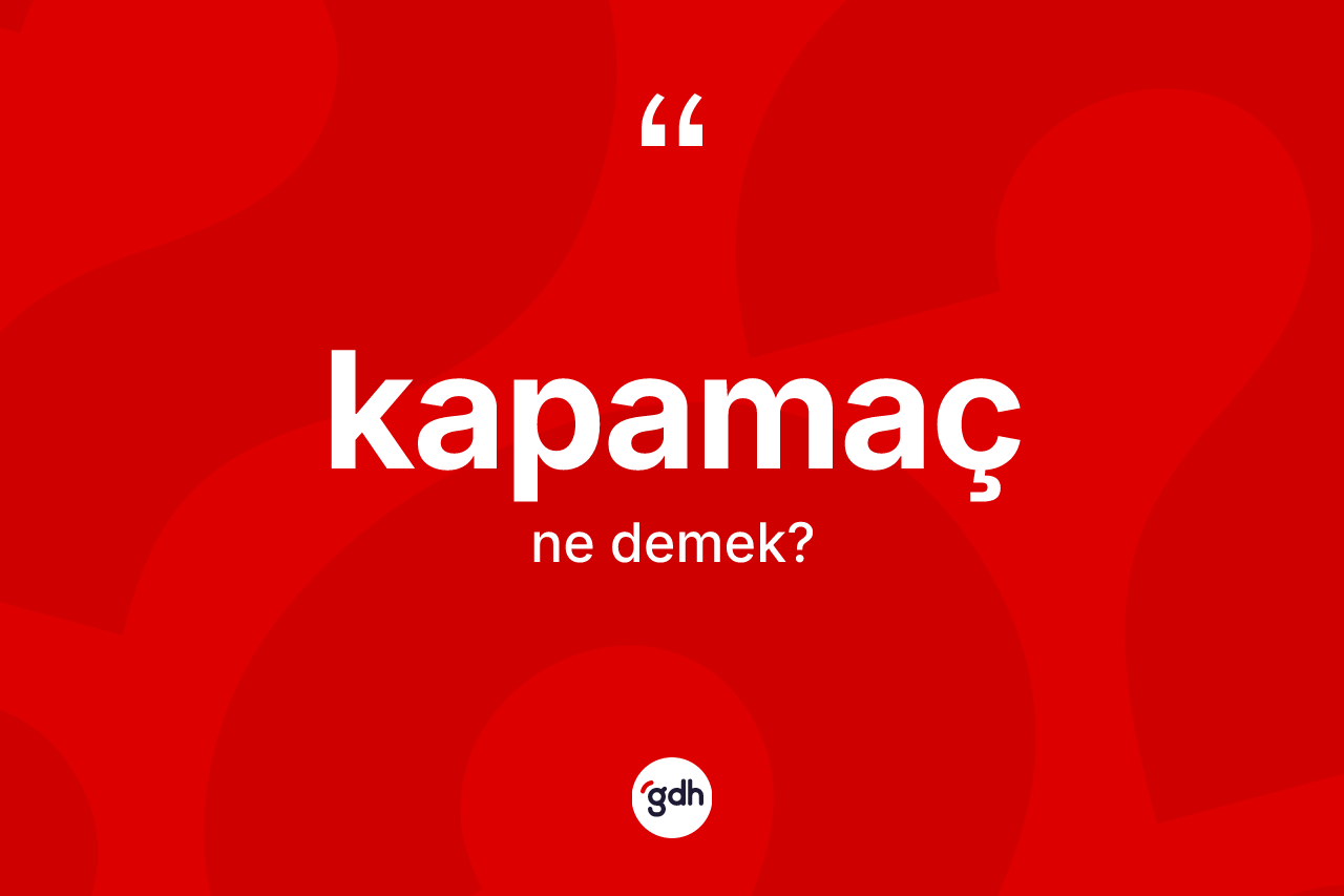Kapamaç kelimesinin tanımı nedir? Kapamacın sözlükteki anlamı nedir?