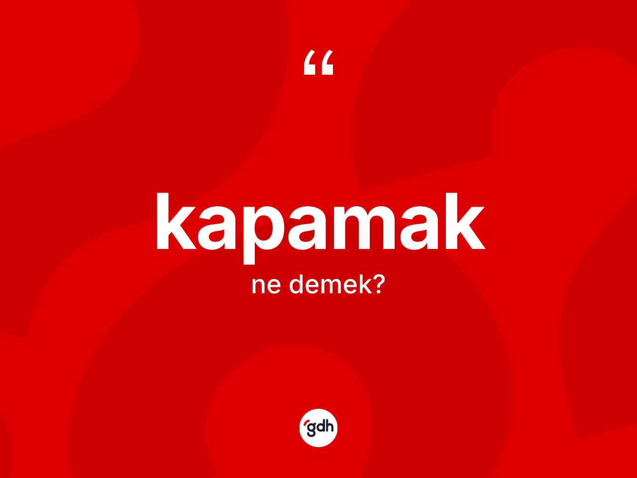 Kapamak kelimesinin anlamı nedir? Kapamağın sözlükteki anlamı nedir?