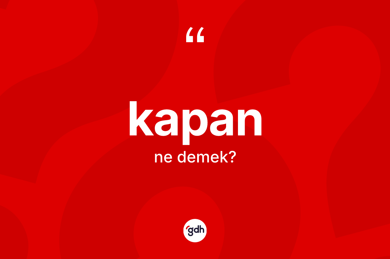 Kapan kelimesi nedir? Kapanın halk arasındaki kullanımı nasıldır?