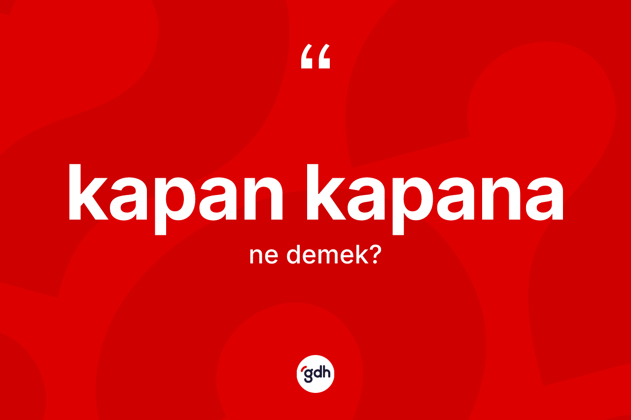 Kapan kapana kelimesinin tanımı nedir? Kapan kapana kelimesinin özellikleri nelerdir?