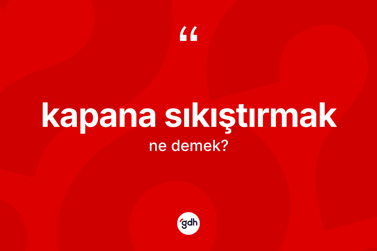 Kapana sıkıştırmak nedir? Kapana sıkıştırmak ifadesinin kaç farklı anlamı var?