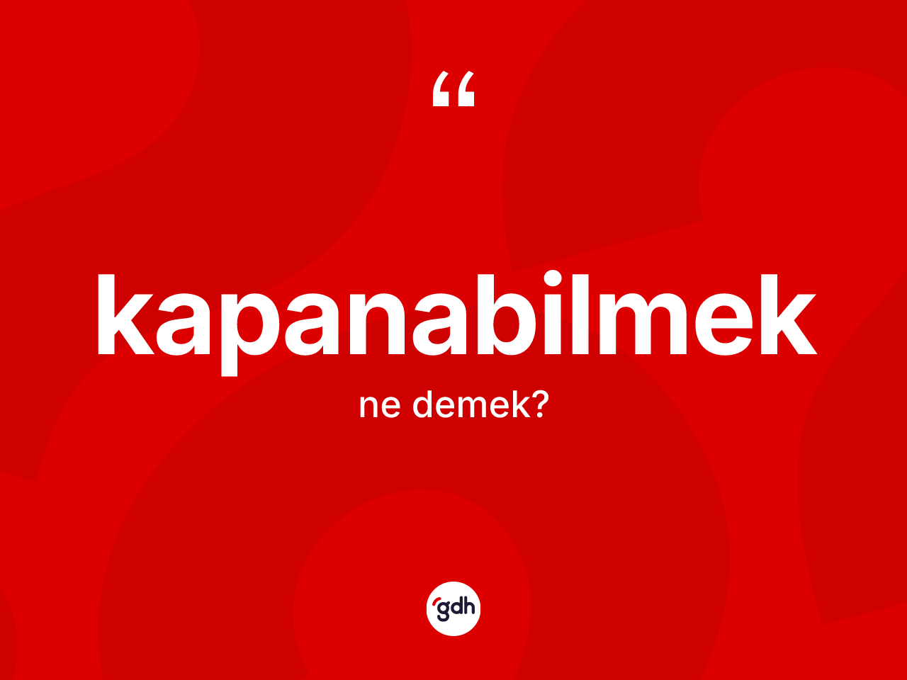 Kapanabilmek ne demek? Kapanabilmek kelimesinin kaç farklı anlamı var?