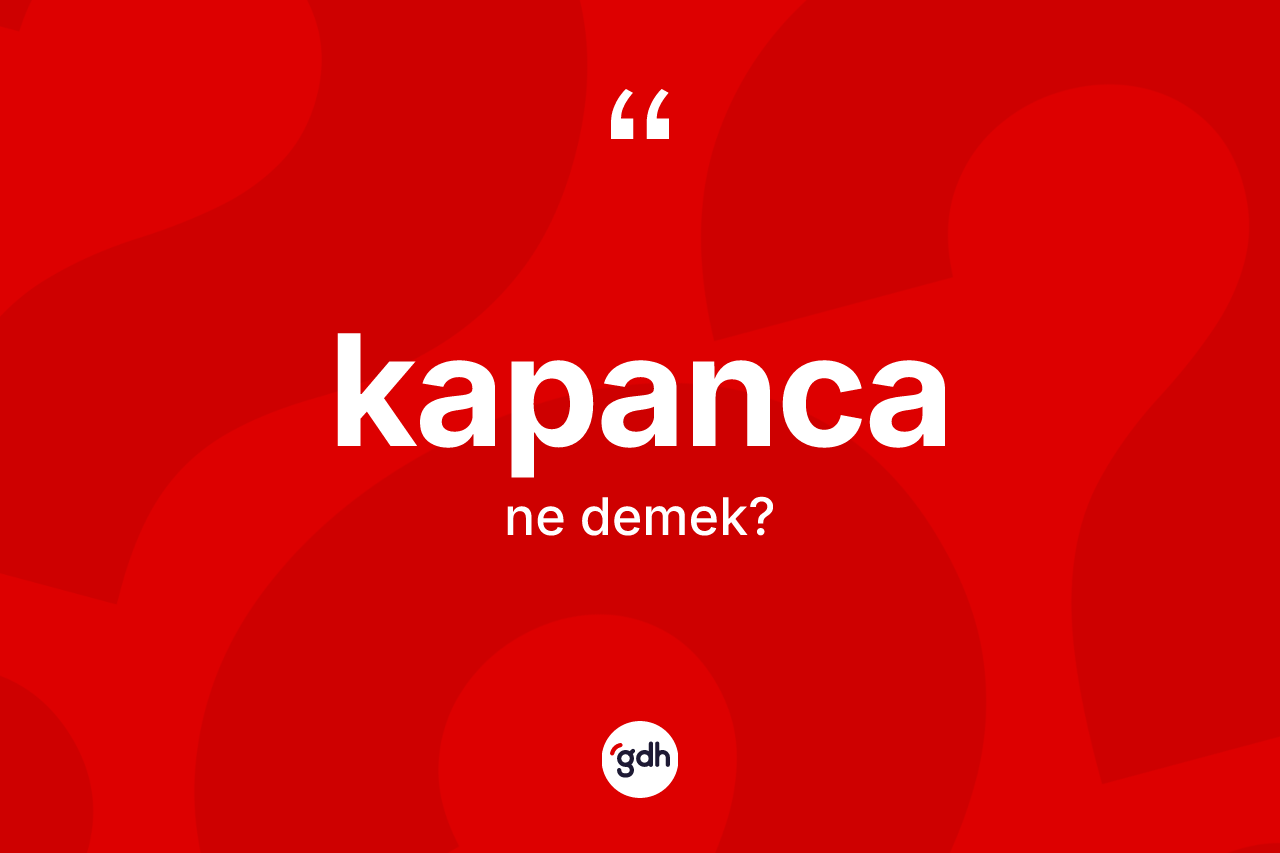 Kapanca kelimesinin tanımı nedir? Kapancanın TDK'ya göre anlamı nedir?