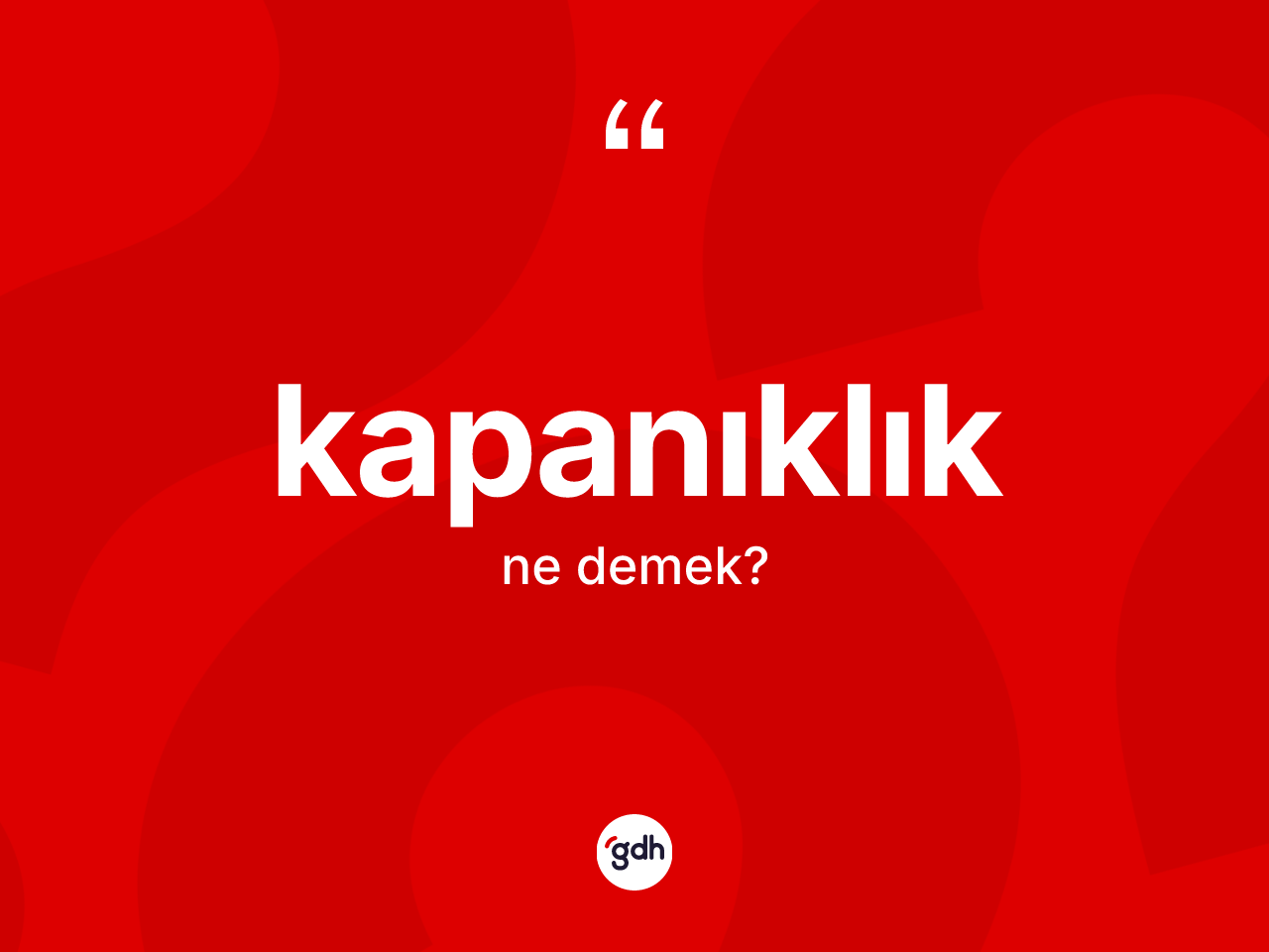 Kapanıklık kelimesinin sözlükteki tanımı nedir? Kapanıklık kelimesinin özellikleri nelerdir?