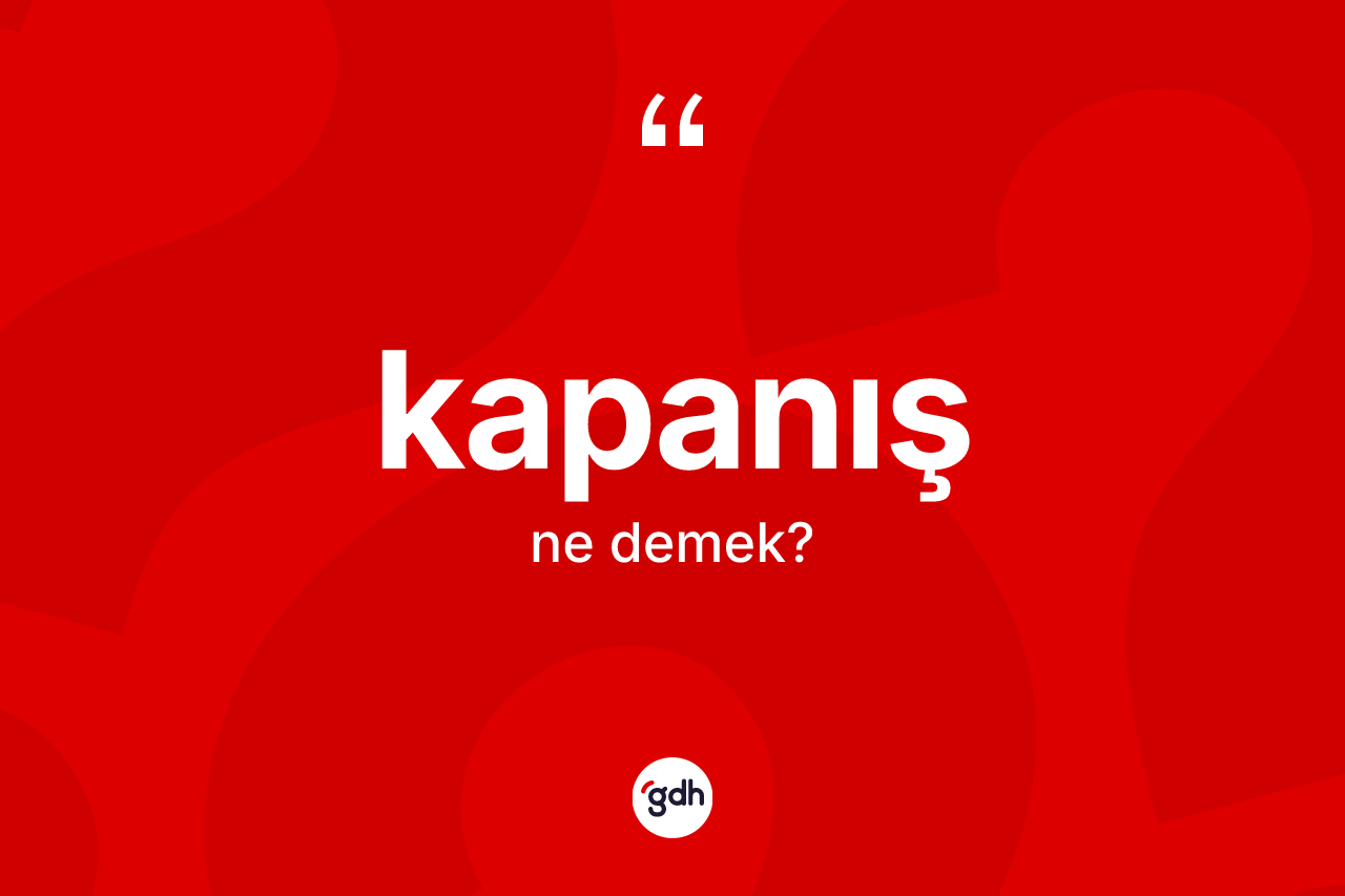 Kapanış kelimesi ne demek? Kapanışın halk arasındaki kullanımı nasıldır?