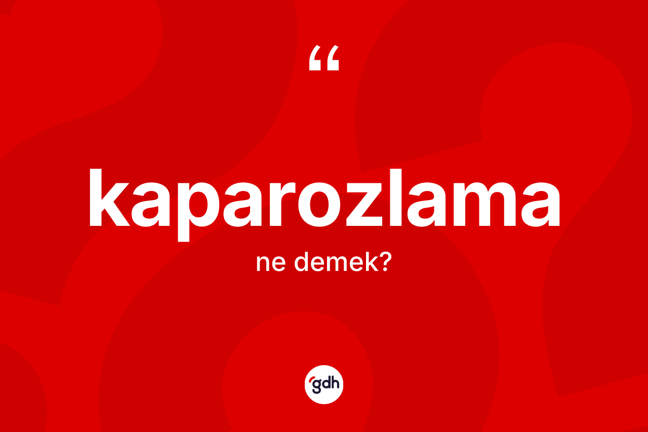 Kaparozlama nedir? Kaparozlamanın TDK'ya göre anlamı nedir?